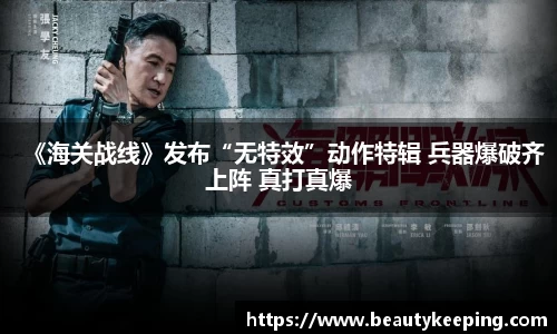 《海关战线》发布“无特效”动作特辑 兵器爆破齐上阵 真打真爆